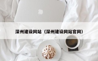 寿光深州建设网站（深州建设网站官网）